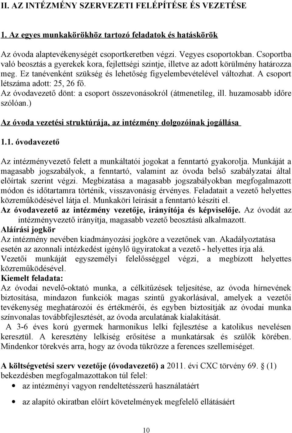 A csoport létszáma adott: 25, 26 fő. Az óvodavezető dönt: a csoport összevonásokról (átmenetileg, ill. huzamosabb időre szólóan.) Az óvoda vezetési struktúrája, az intézmény dolgozóinak jogállása 1.