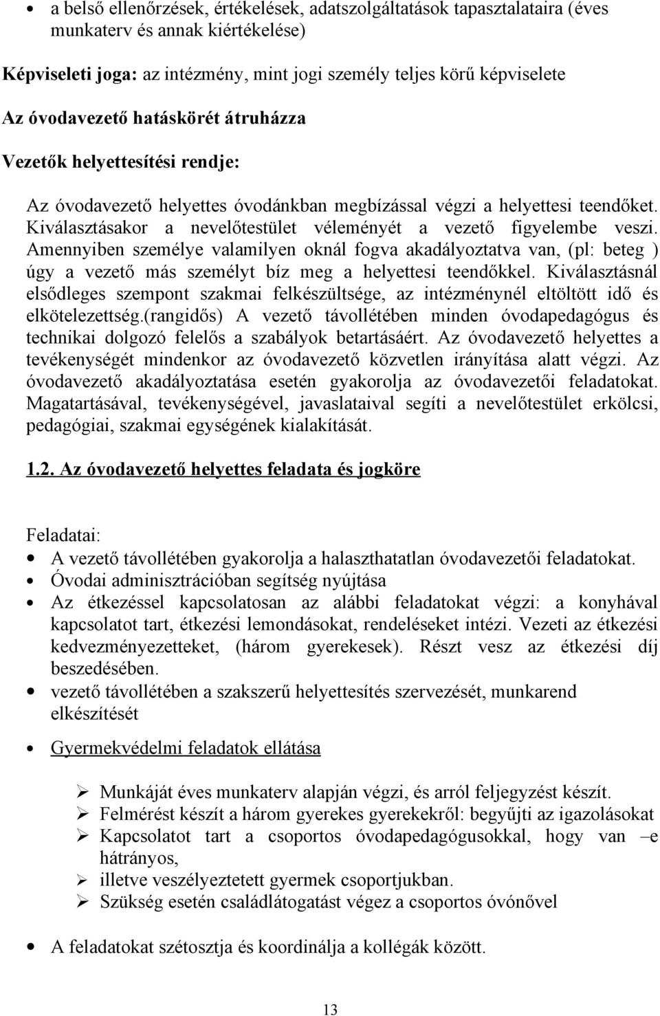 Amennyiben személye valamilyen oknál fogva akadályoztatva van, (pl: beteg ) úgy a vezető más személyt bíz meg a helyettesi teendőkkel.