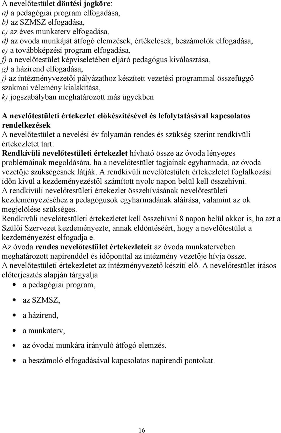 programmal összefüggő szakmai vélemény kialakítása, k) jogszabályban meghatározott más ügyekben A nevelőtestületi értekezlet előkészítésével és lefolytatásával kapcsolatos rendelkezések A