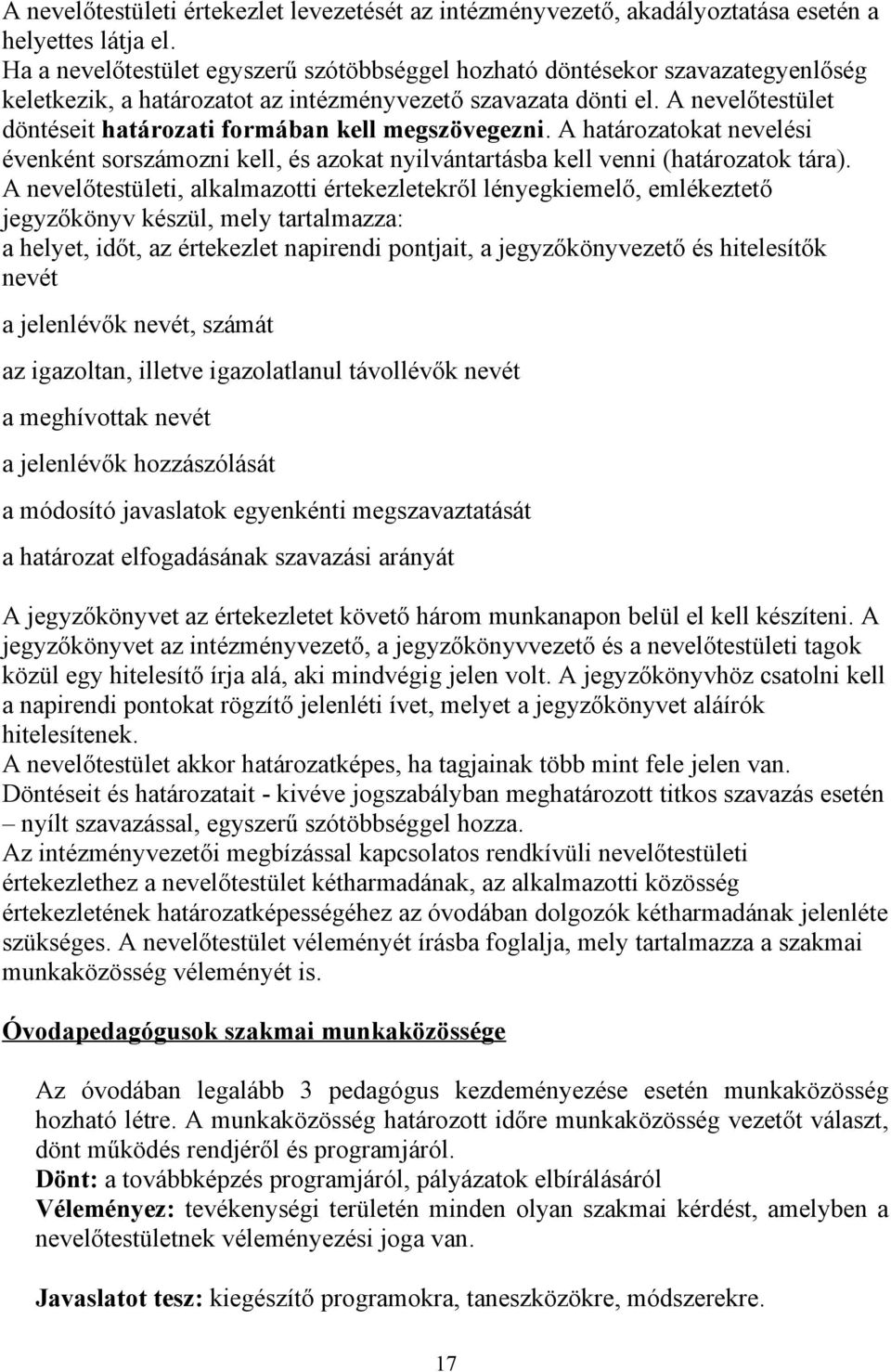 A nevelőtestület döntéseit határozati formában kell megszövegezni. A határozatokat nevelési évenként sorszámozni kell, és azokat nyilvántartásba kell venni (határozatok tára).