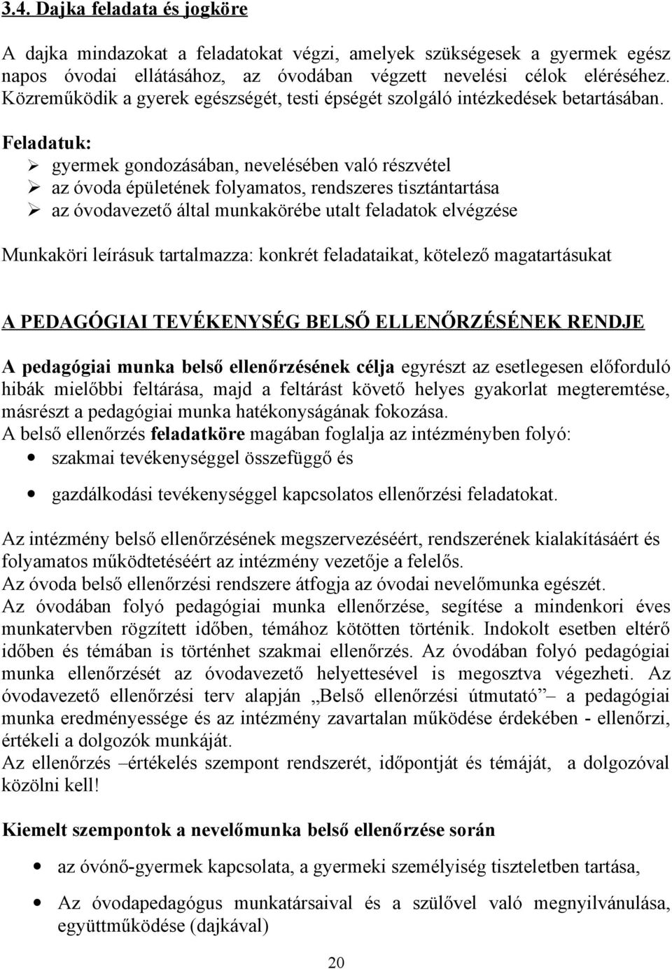 Feladatuk: gyermek gondozásában, nevelésében való részvétel az óvoda épületének folyamatos, rendszeres tisztántartása az óvodavezető által munkakörébe utalt feladatok elvégzése Munkaköri leírásuk