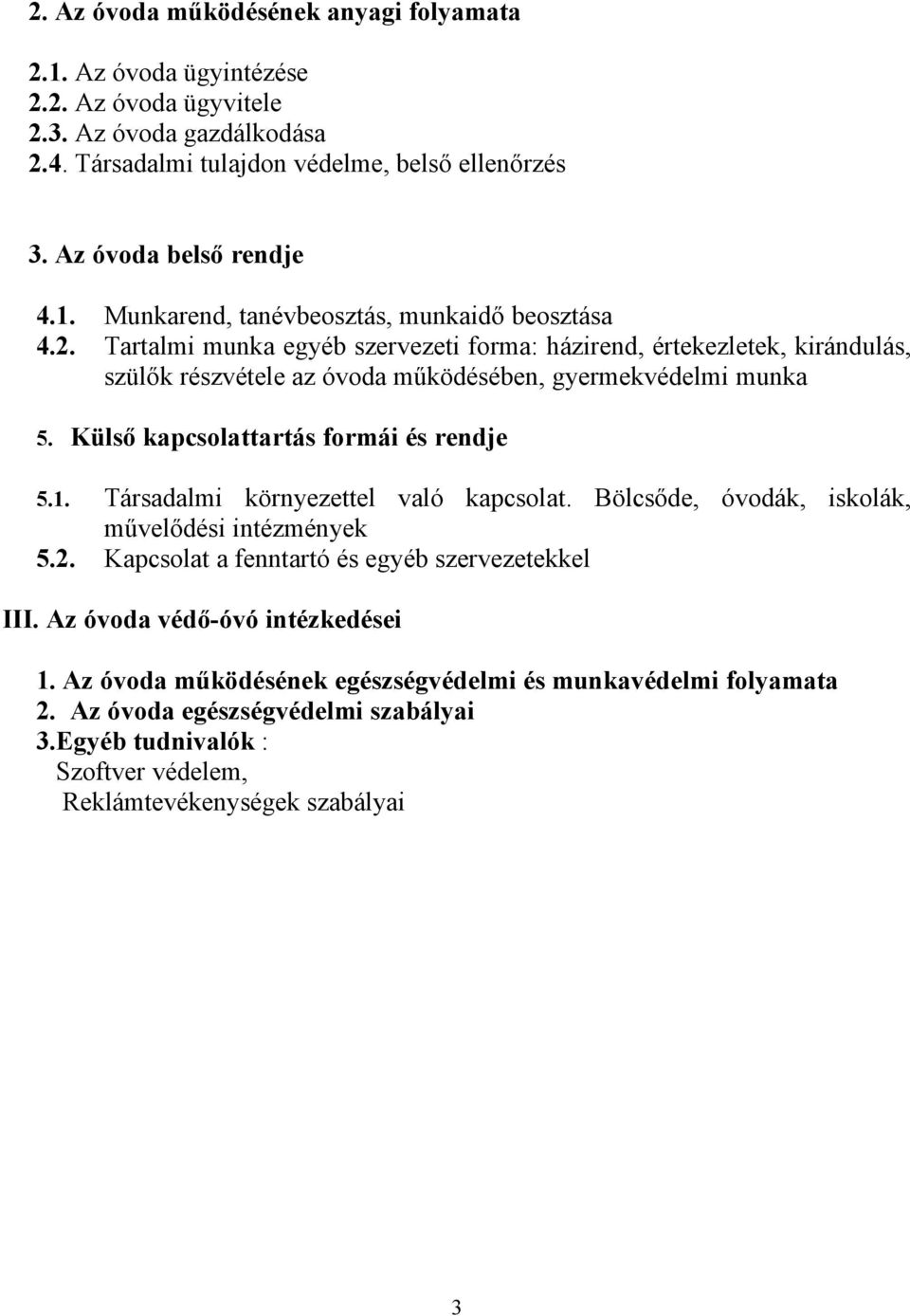 Külső kapcsolattartás formái és rendje 5.1. Társadalmi környezettel való kapcsolat. Bölcsőde, óvodák, iskolák, művelődési intézmények 5.2. Kapcsolat a fenntartó és egyéb szervezetekkel III.