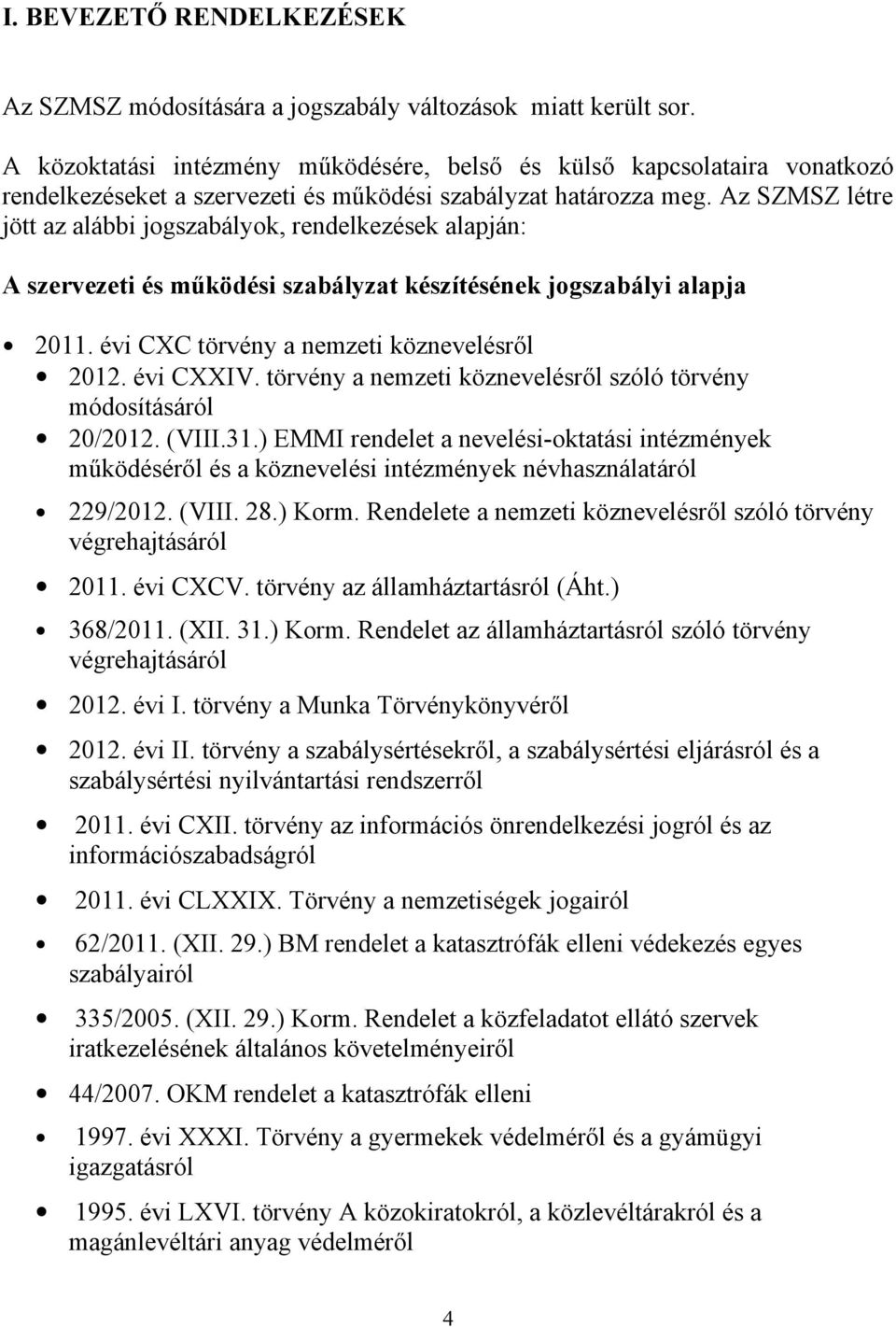 Az SZMSZ létre jött az alábbi jogszabályok, rendelkezések alapján: A szervezeti és működési szabályzat készítésének jogszabályi alapja 2011. évi CXC törvény a nemzeti köznevelésről 2012. évi CXXIV.