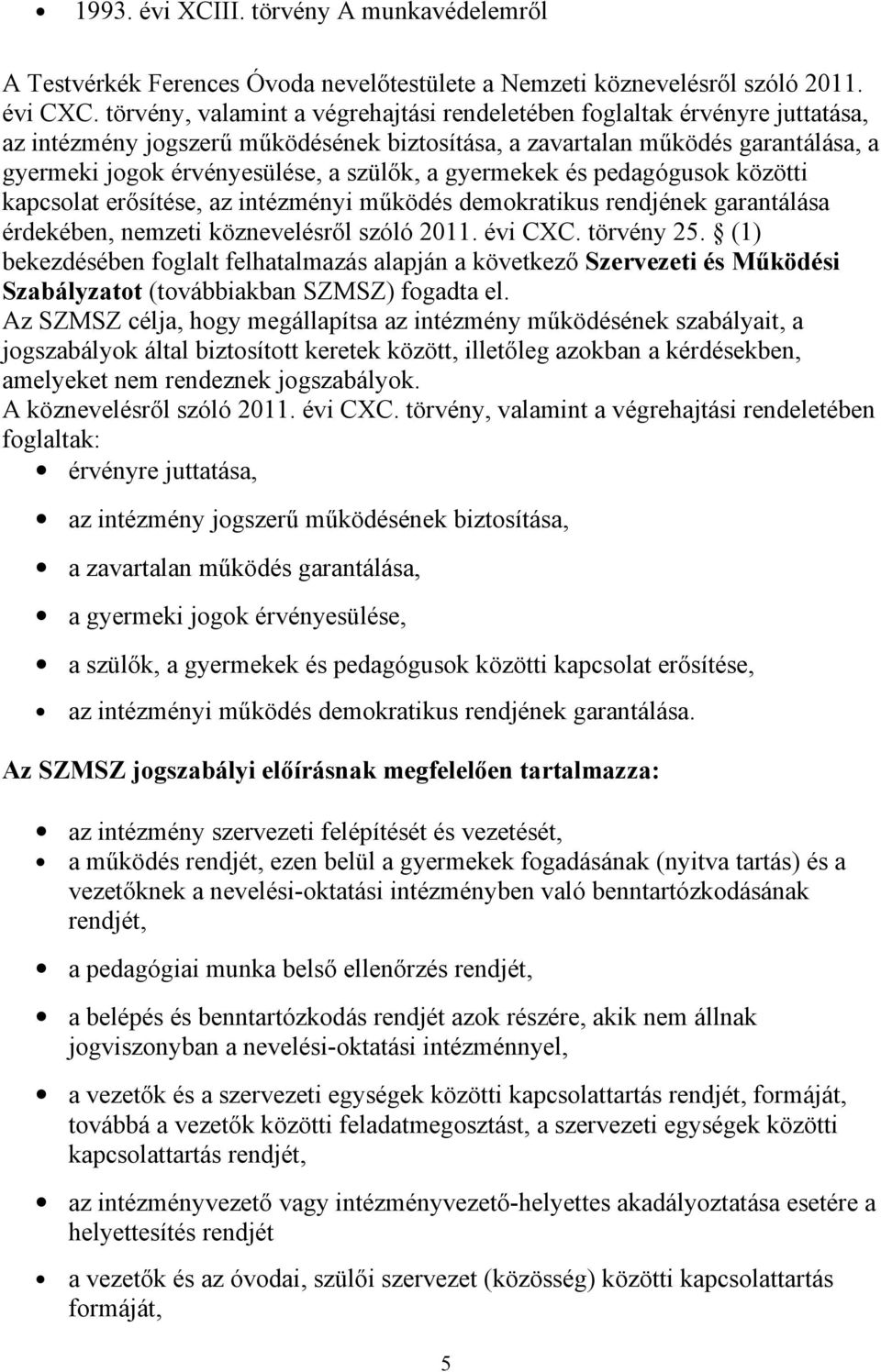 a gyermekek és pedagógusok közötti kapcsolat erősítése, az intézményi működés demokratikus rendjének garantálása érdekében, nemzeti köznevelésről szóló 2011. évi CXC. törvény 25.