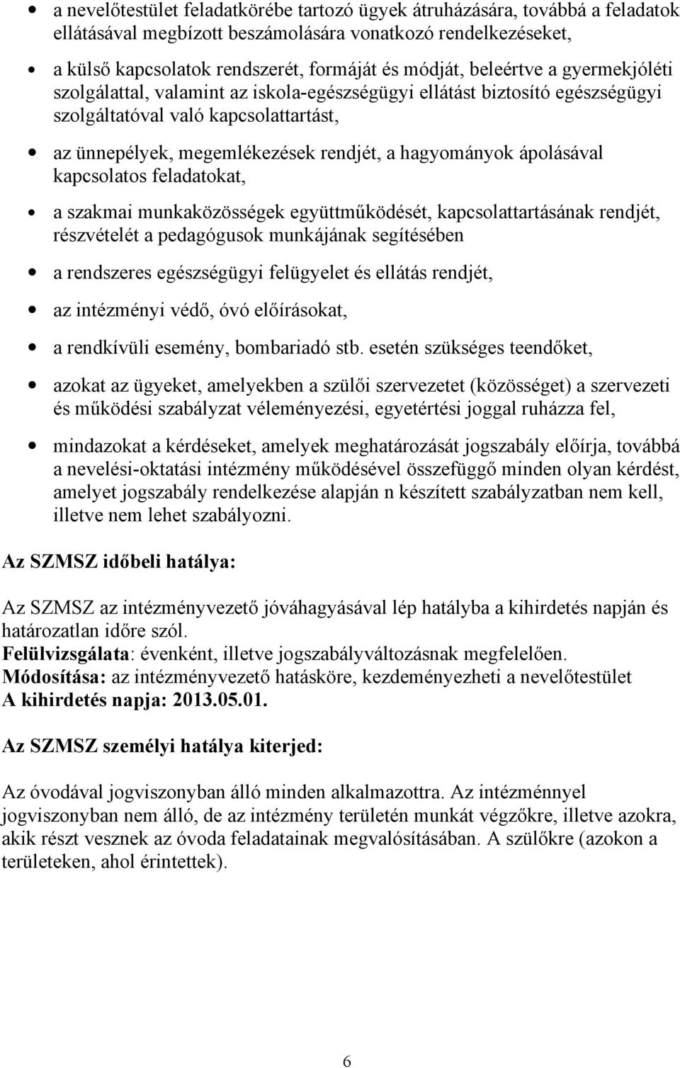 ápolásával kapcsolatos feladatokat, a szakmai munkaközösségek együttműködését, kapcsolattartásának rendjét, részvételét a pedagógusok munkájának segítésében a rendszeres egészségügyi felügyelet és