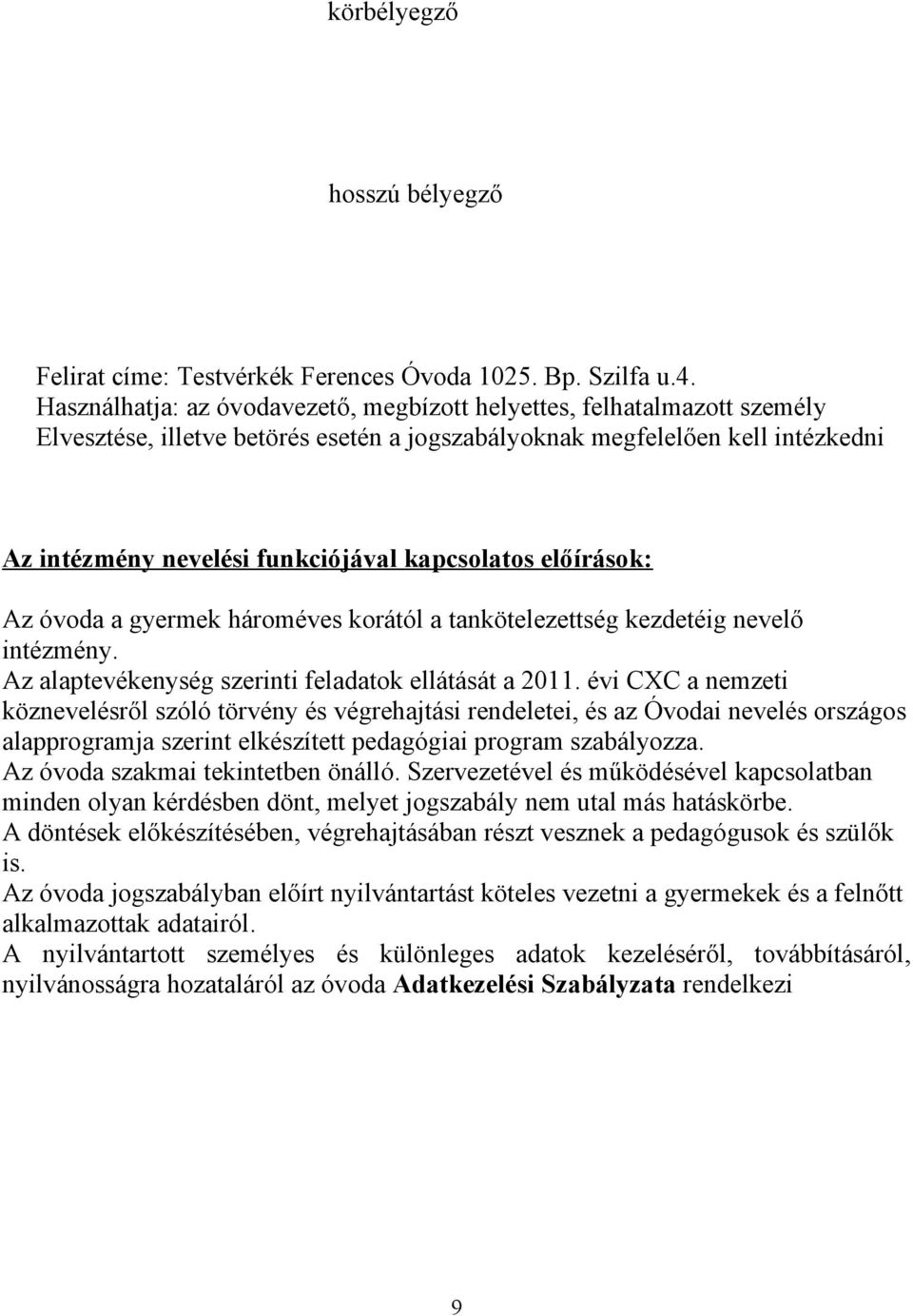 kapcsolatos előírások: Az óvoda a gyermek hároméves korától a tankötelezettség kezdetéig nevelő intézmény. Az alaptevékenység szerinti feladatok ellátását a 2011.