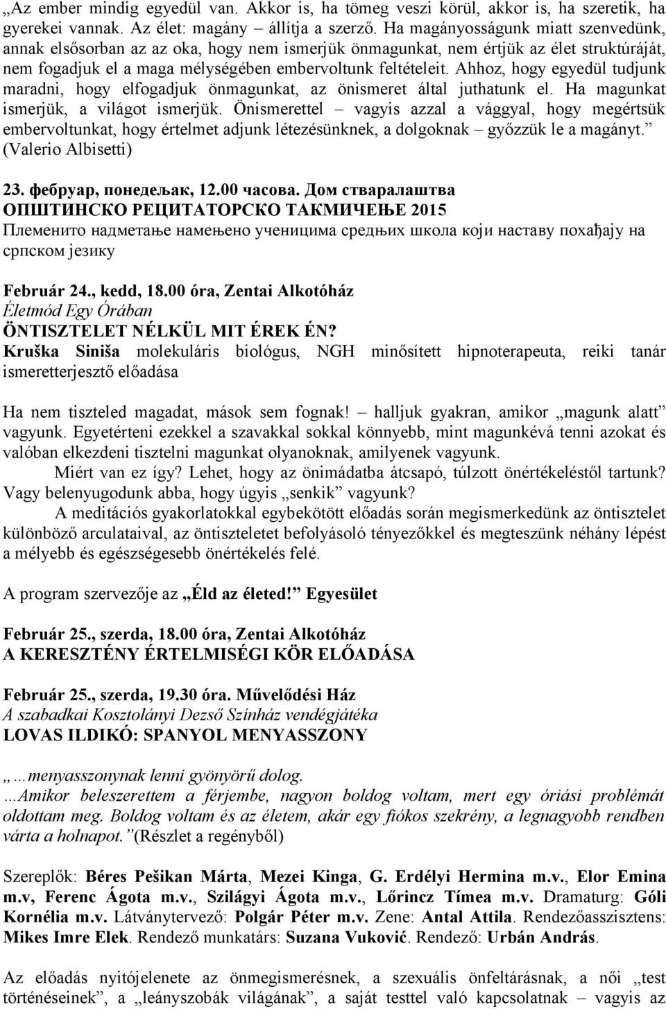 Ahhoz, hogy egyedül tudjunk maradni, hogy elfogadjuk önmagunkat, az önismeret által juthatunk el. Ha magunkat ismerjük, a világot ismerjük.