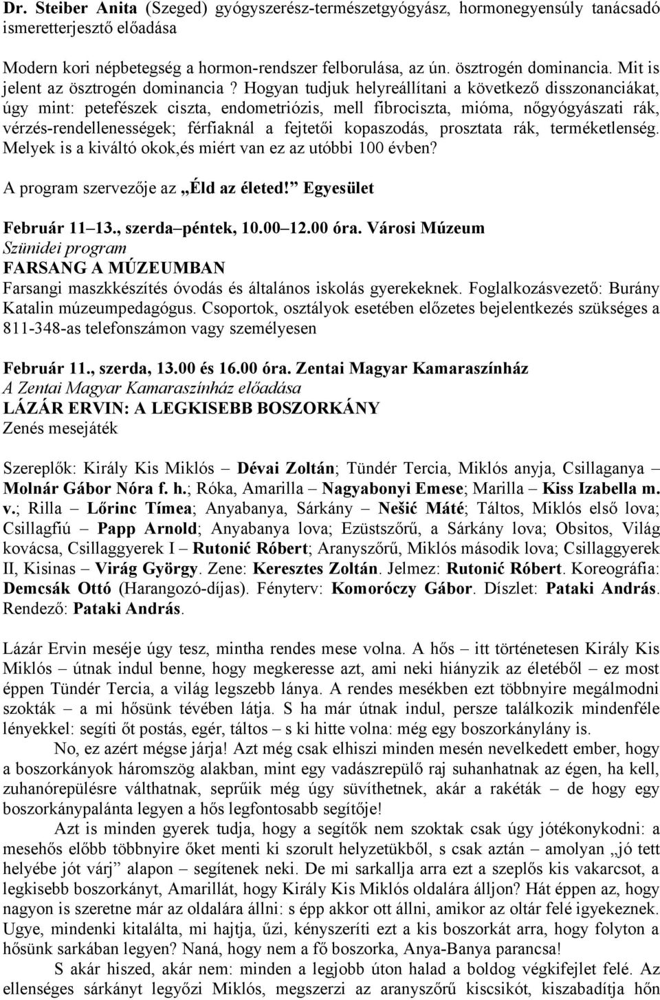 Hogyan tudjuk helyreállítani a következő disszonanciákat, úgy mint: petefészek ciszta, endometriózis, mell fibrociszta, mióma, nőgyógyászati rák, vérzés-rendellenességek; férfiaknál a fejtetői