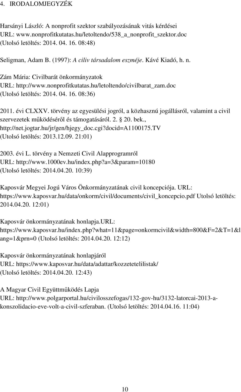 doc (Utolsó letöltés: 2014. 04. 16. 08:36) 2011. évi CLXXV. törvény az egyesülési jogról, a közhasznú jogállásról, valamint a civil szervezetek működéséről és támogatásáról. 2. 20. bek., http://net.