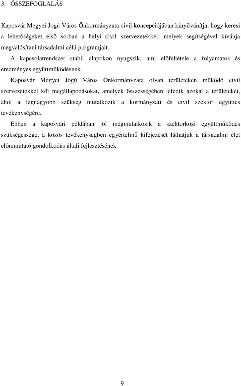 Kaposvár Megyei Jogú Város Önkormányzata olyan területeken működő civil szervezetekkel köt megállapodásokat, amelyek összességében lefedik azokat a területeket, ahol a legnagyobb szükség mutatkozik a