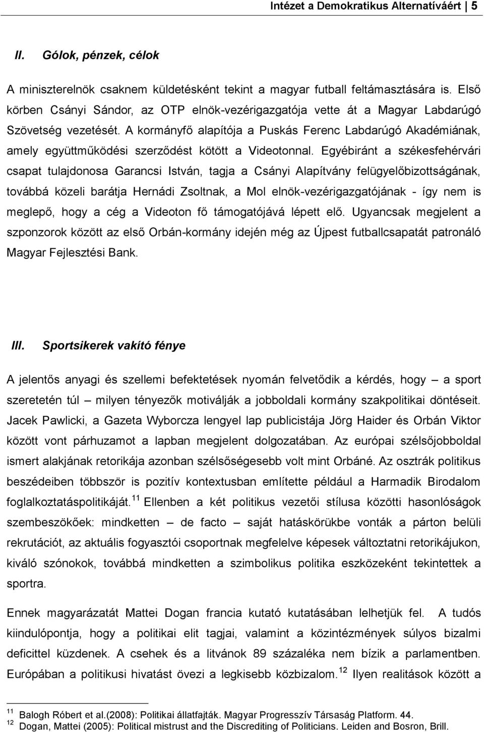 A kormányfő alapítója a Puskás Ferenc Labdarúgó Akadémiának, amely együttműködési szerződést kötött a Videotonnal.