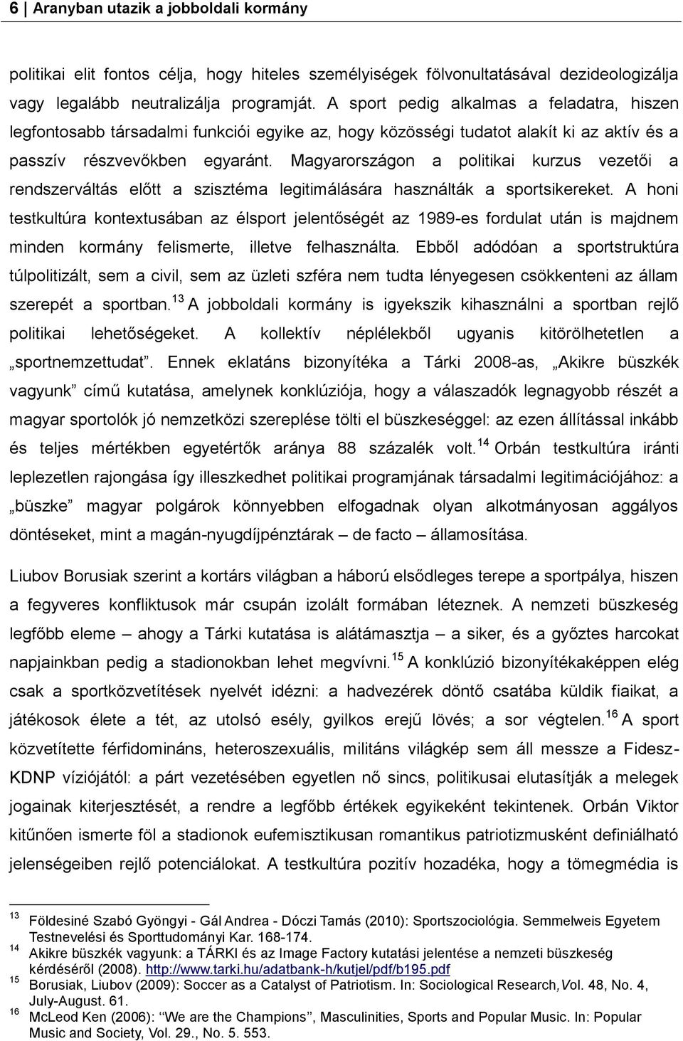 Magyarországon a politikai kurzus vezetői a rendszerváltás előtt a szisztéma legitimálására használták a sportsikereket.