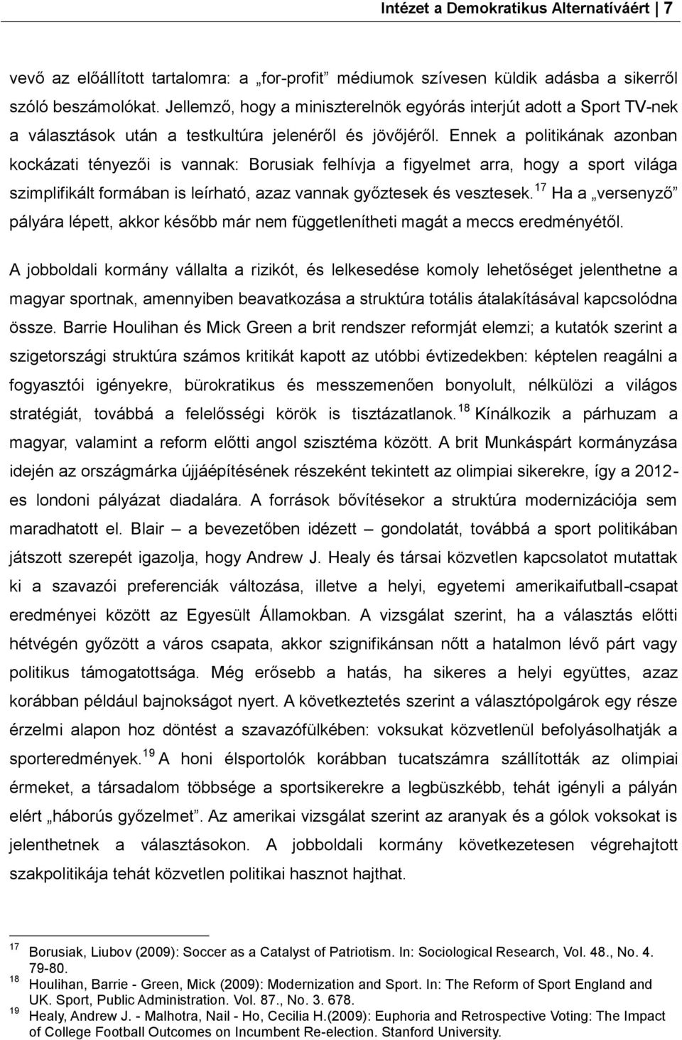 Ennek a politikának azonban kockázati tényezői is vannak: Borusiak felhívja a figyelmet arra, hogy a sport világa szimplifikált formában is leírható, azaz vannak győztesek és vesztesek.