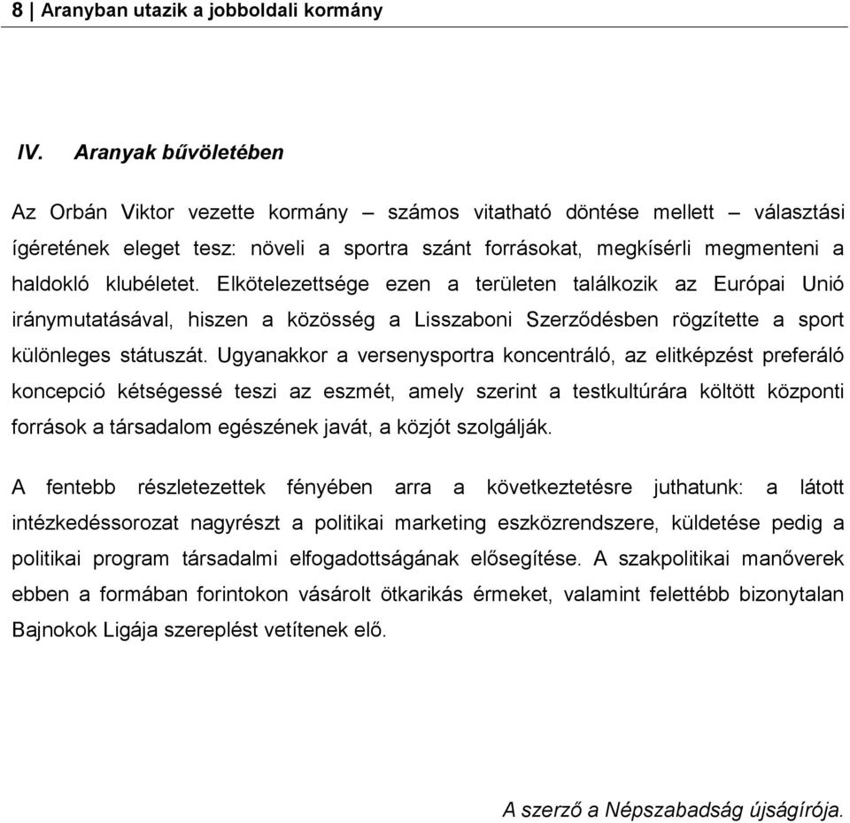 Elkötelezettsége ezen a területen találkozik az Európai Unió iránymutatásával, hiszen a közösség a Lisszaboni Szerződésben rögzítette a sport különleges státuszát.