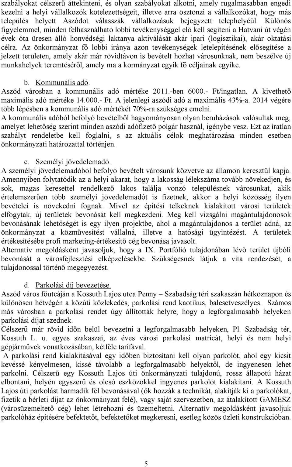 Különös figyelemmel, minden felhasználható lobbi tevékenységgel elő kell segíteni a Hatvani út végén évek óta üresen álló honvédségi laktanya aktiválását akár ipari (logisztikai), akár oktatási célra.