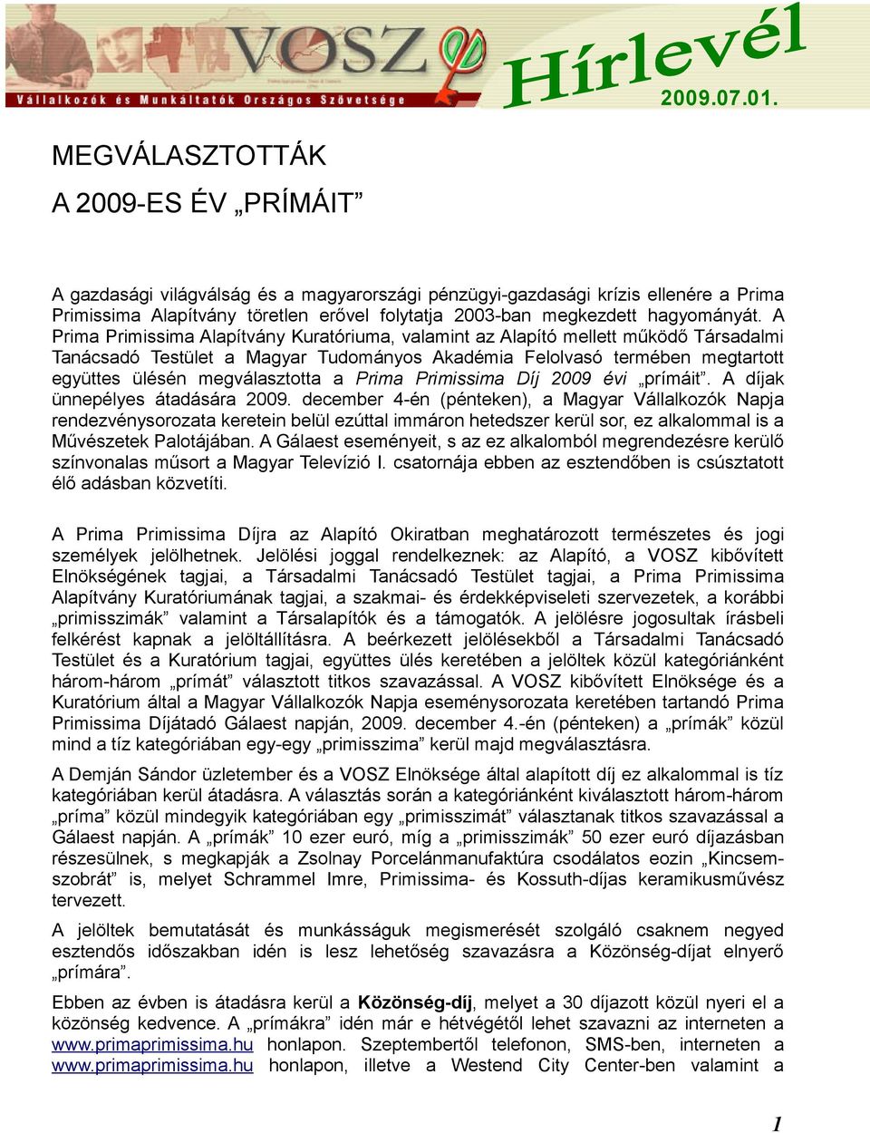 A Prima Primissima Alapítvány Kuratóriuma, valamint az Alapító mellett működő Társadalmi Tanácsadó Testület a Magyar Tudományos Akadémia Felolvasó termében megtartott együttes ülésén megválasztotta a