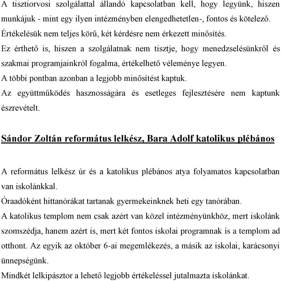 Ez érthető is, hiszen a szolgálatnak nem tisztje, hogy menedzselésünkről és szakmai programjainkról fogalma, értékelhető véleménye legyen. A többi pontban azonban a legjobb minősítést kaptuk.