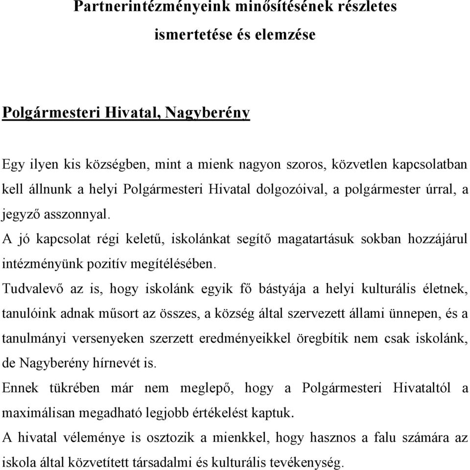 Tudvalevő az is, hogy iskolánk egyik fő bástyája a helyi kulturális életnek, tanulóink adnak műsort az összes, a község által szervezett állami ünnepen, és a tanulmányi versenyeken szerzett