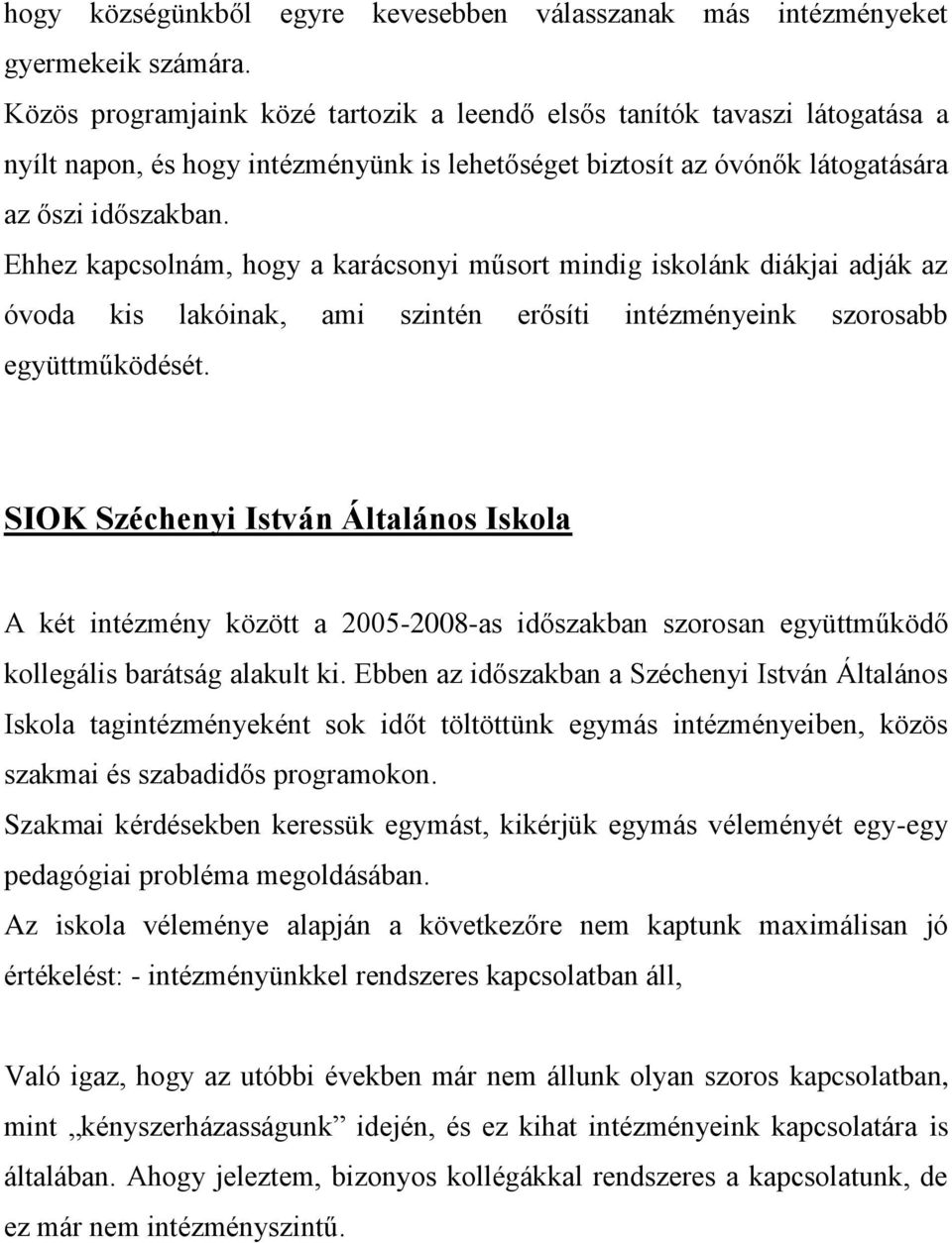 Ehhez kapcsolnám, hogy a karácsonyi műsort mindig iskolánk diákjai adják az óvoda kis lakóinak, ami szintén erősíti intézményeink szorosabb együttműködését.