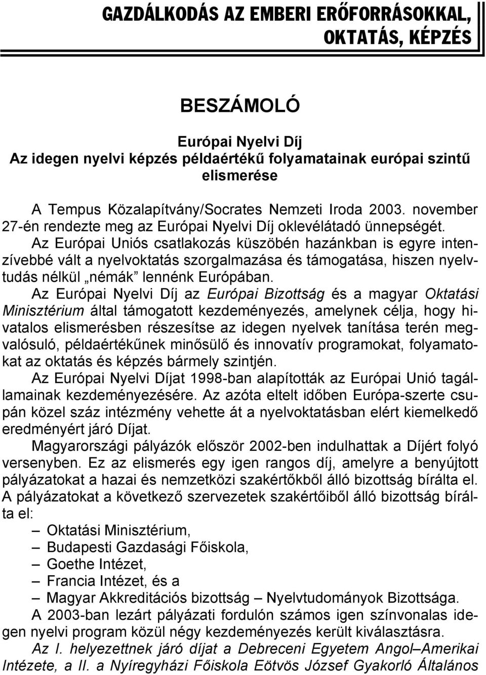 Az Európai Uniós csatlakozás küszöbén hazánkban is egyre intenzívebbé vált a nyelvoktatás szorgalmazása és támogatása, hiszen nyelvtudás nélkül némák lennénk Európában.