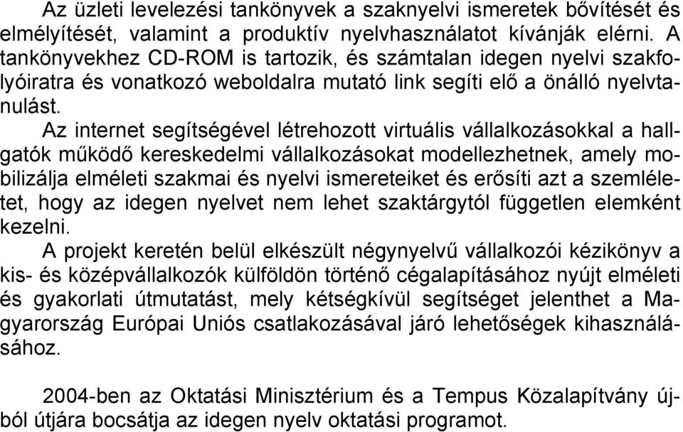 Az internet segítségével létrehozott virtuális vállalkozásokkal a hallgatók működő kereskedelmi vállalkozásokat modellezhetnek, amely mobilizálja elméleti szakmai és nyelvi ismereteiket és erősíti