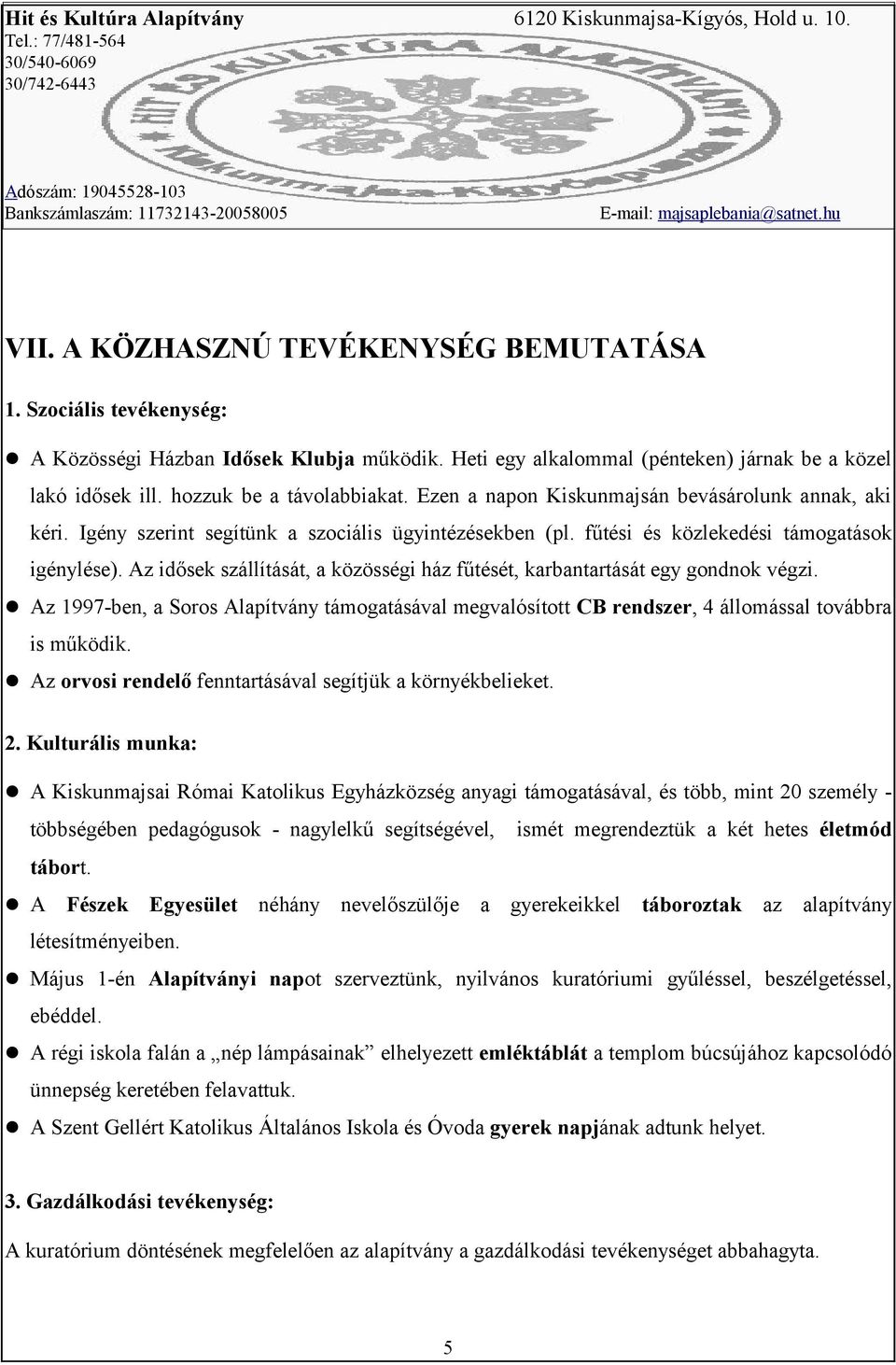 Az idősek szállítását, a közösségi ház fűtését, karbantartását egy gondnok végzi. Az 1997-ben, a Soros Alapítvány támogatásával megvalósított CB rendszer, 4 állomással továbbra is működik.