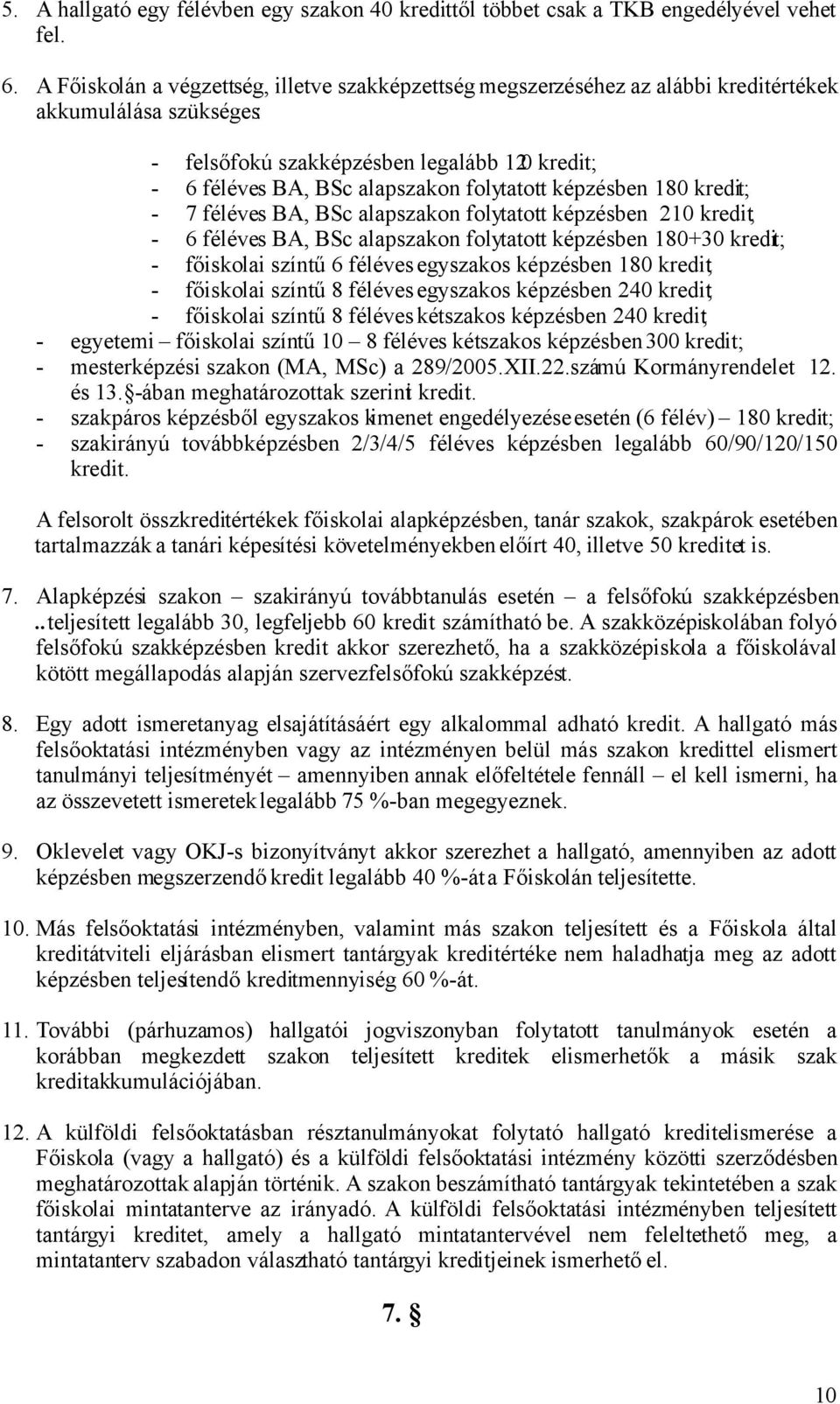 folytatott képzésben 180 kredit; - 7 féléves BA, BSc alapszakon folytatott képzésben 210 kredit; - 6 féléves BA, BSc alapszakon folytatott képzésben 180+30 kredit; - főiskolai színtű 6 féléves