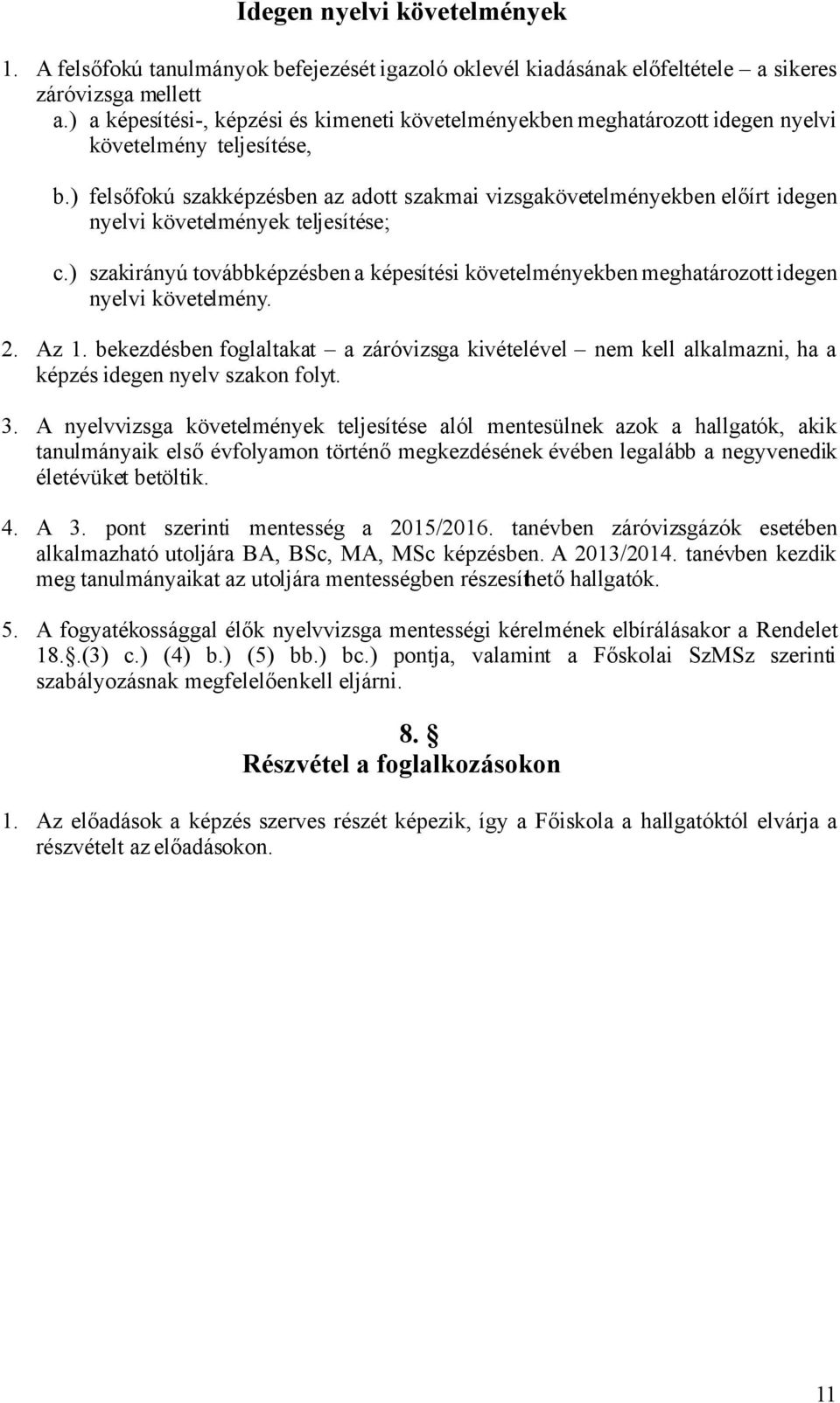 ) felsőfokú szakképzésben az adott szakmai vizsgakövetelményekben előírt idegen nyelvi követelmények teljesítése; c.