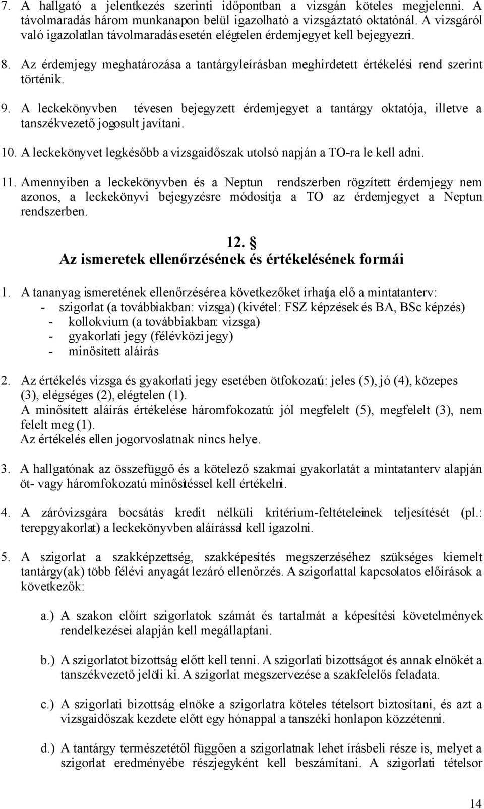 A leckekönyvben tévesen bejegyzett érdemjegyet a tantárgy oktatója, illetve a tanszékvezető jogosult javítani. 10. A leckekönyvet legkésőbb a vizsgaidőszak utolsó napján a TO-ra le kell adni. 11.