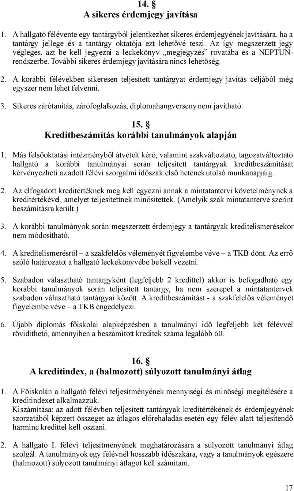 A korábbi félévekben sikeresen teljesített tantárgyat érdemjegy javítás céljából még egyszer nem lehet felvenni. 3. Sikeres zárótanítás, zárófoglalkozás, diplomahangverseny nem javítható. 15.