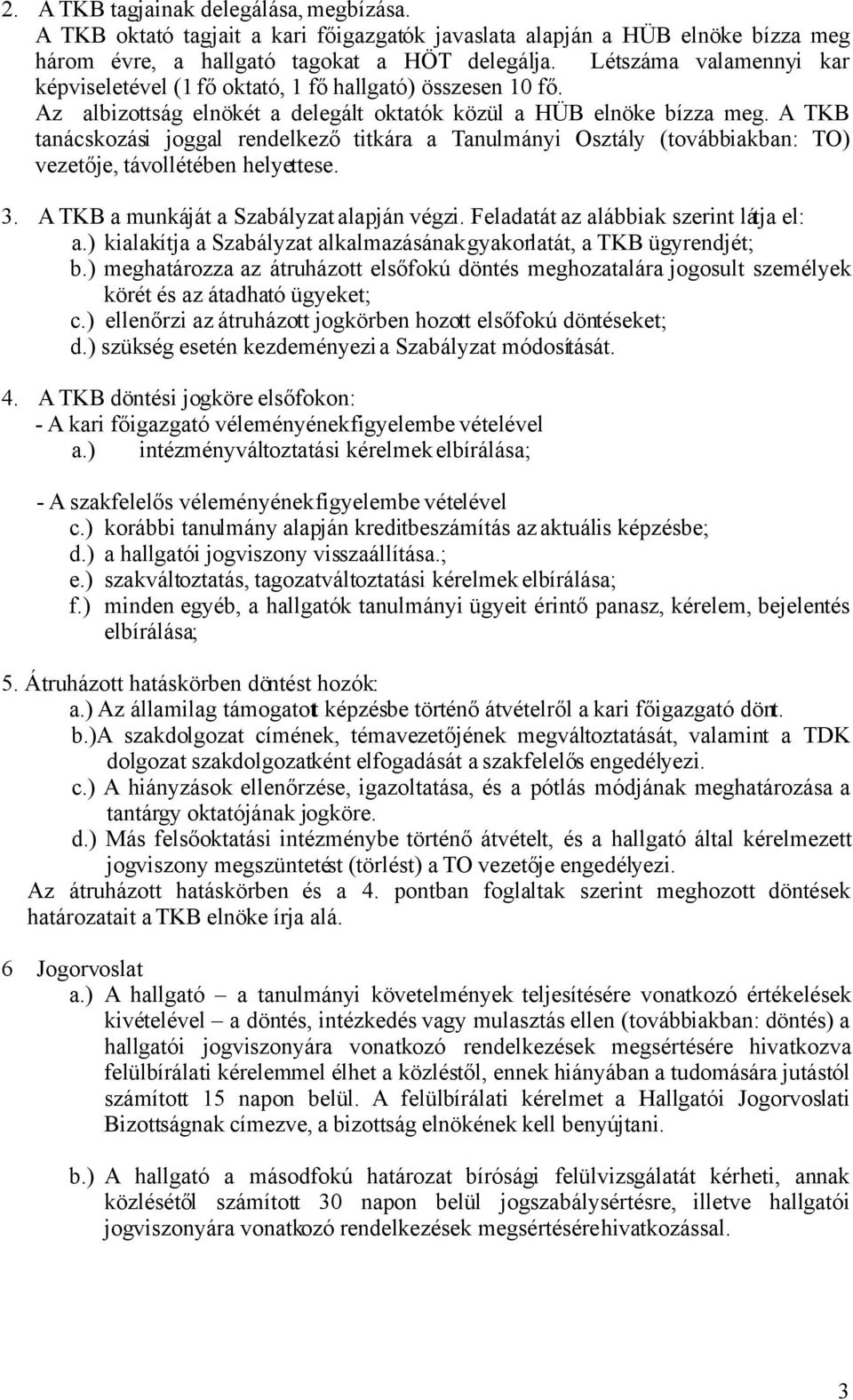 A TKB tanácskozási joggal rendelkező titkára a Tanulmányi Osztály (továbbiakban: TO) vezetője, távollétében helyettese. 3. A TKB a munkáját a Szabályzat alapján végzi.