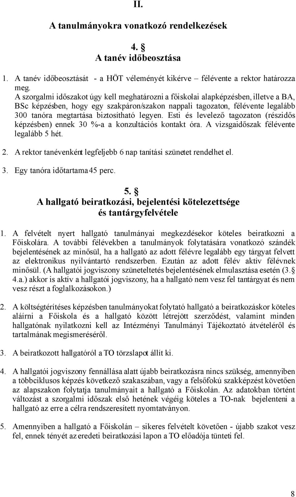 legyen. Esti és levelező tagozaton (részidős képzésben) ennek 30 %-a a konzultációs kontakt óra. A vizsgaidőszak félévente legalább 5 hét. 2.