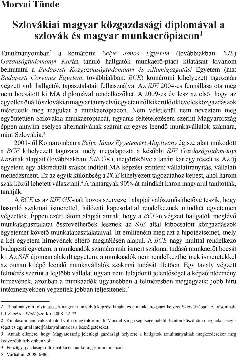 végzett volt hallgatók tapasztalatait felhasználva. Az SJE 2004-es fennállása óta még nem bocsátott ki MA diplomával rendelkezőket.