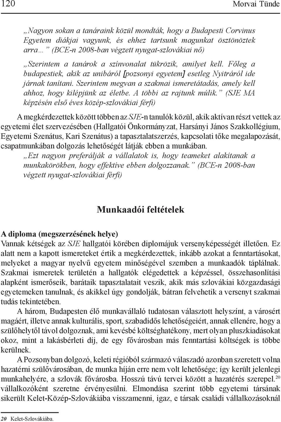 Szerintem megvan a szakmai ismeretátadás, amely kell ahhoz, hogy kilépjünk az életbe. A többi az rajtunk múlik.