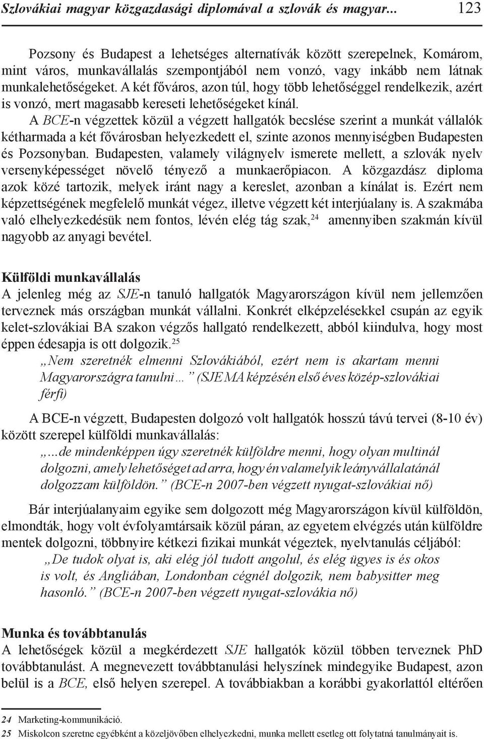 A két főváros, azon túl, hogy több lehetőséggel rendelkezik, azért is vonzó, mert magasabb kereseti lehetőségeket kínál.