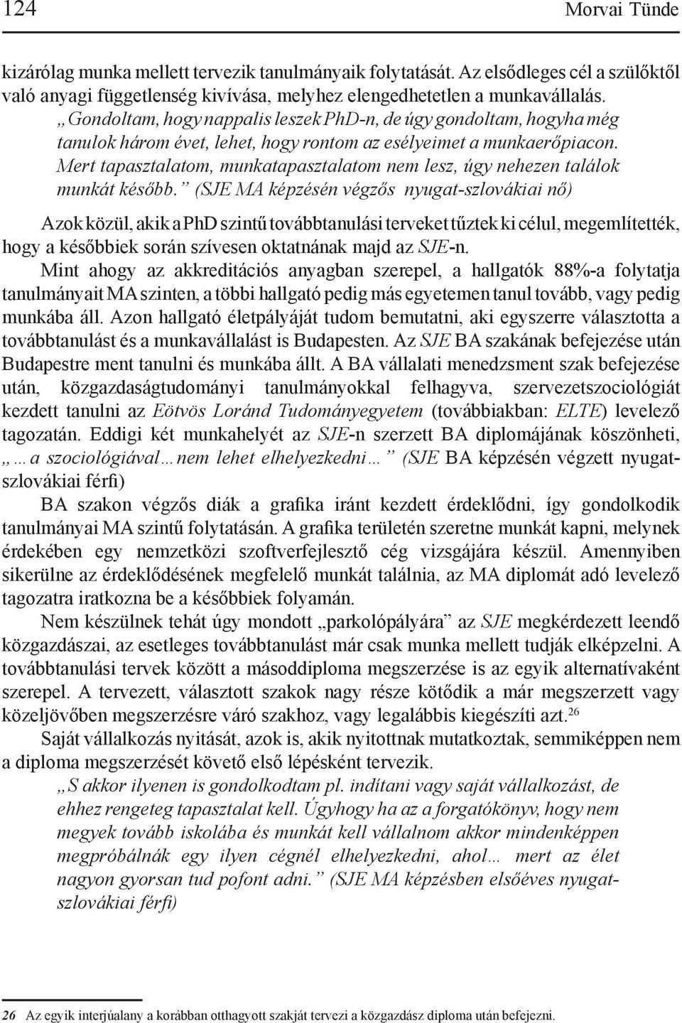 Mert tapasztalatom, munkatapasztalatom nem lesz, úgy nehezen találok munkát később.