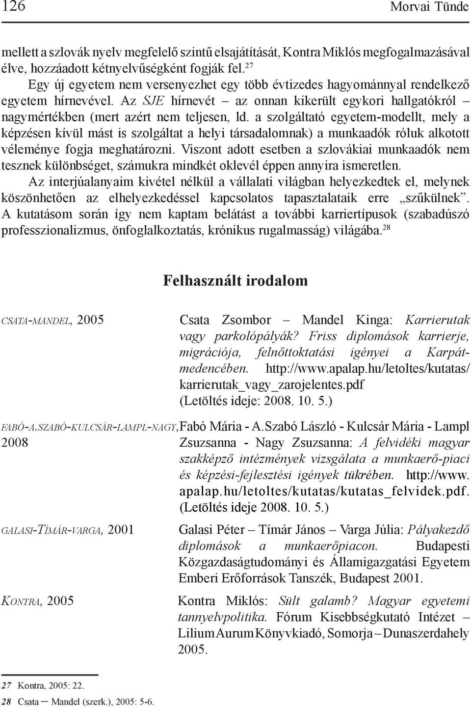 a szolgáltató egyetem-modellt, mely a képzésen kívül mást is szolgáltat a helyi társadalomnak) a munkaadók róluk alkotott véleménye fogja meghatározni.