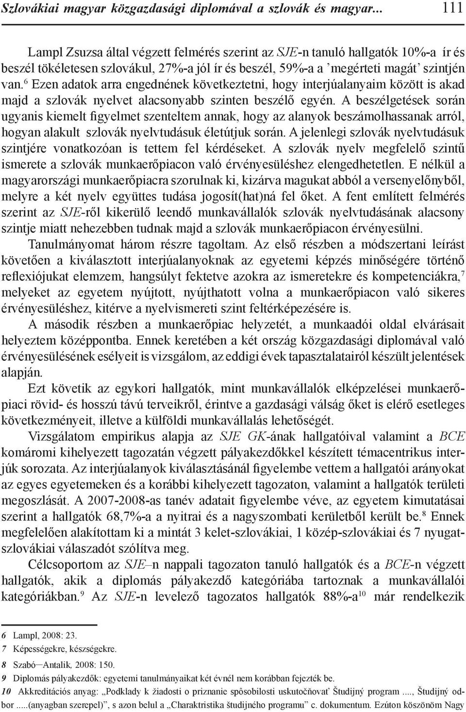 6 Ezen adatok arra engednének következtetni, hogy interjúalanyaim között is akad majd a szlovák nyelvet alacsonyabb szinten beszélő egyén.