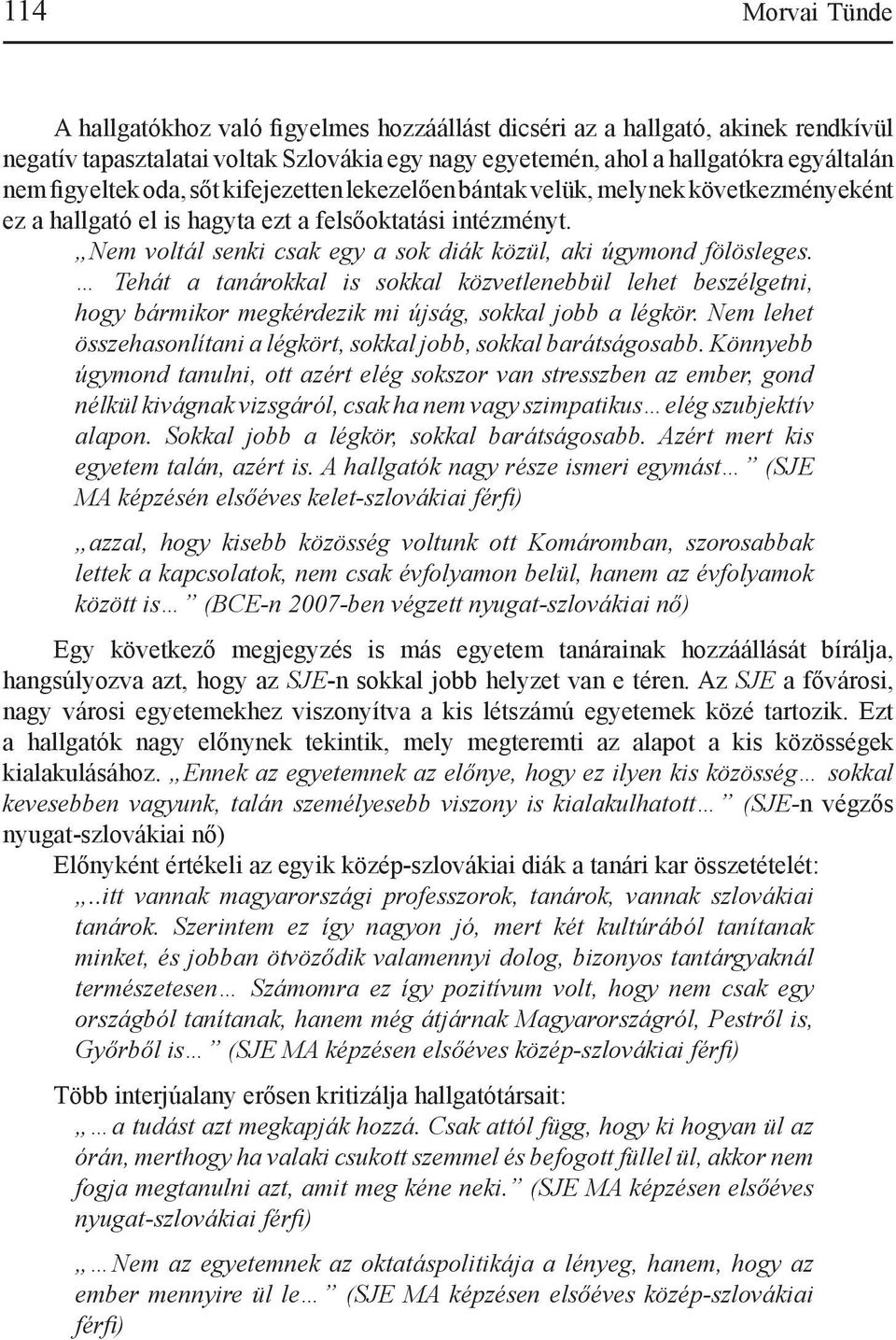 Nem voltál senki csak egy a sok diák közül, aki úgymond fölösleges. Tehát a tanárokkal is sokkal közvetlenebbül lehet beszélgetni, hogy bármikor megkérdezik mi újság, sokkal jobb a légkör.