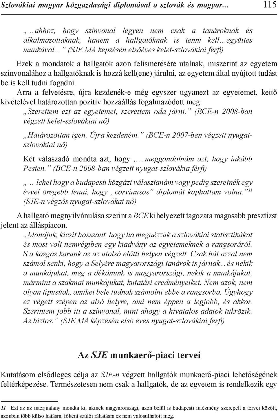 hallgatók azon felismerésére utalnak, miszerint az egyetem színvonalához a hallgatóknak is hozzá kell(ene) járulni, az egyetem által nyújtott tudást be is kell tudni fogadni.