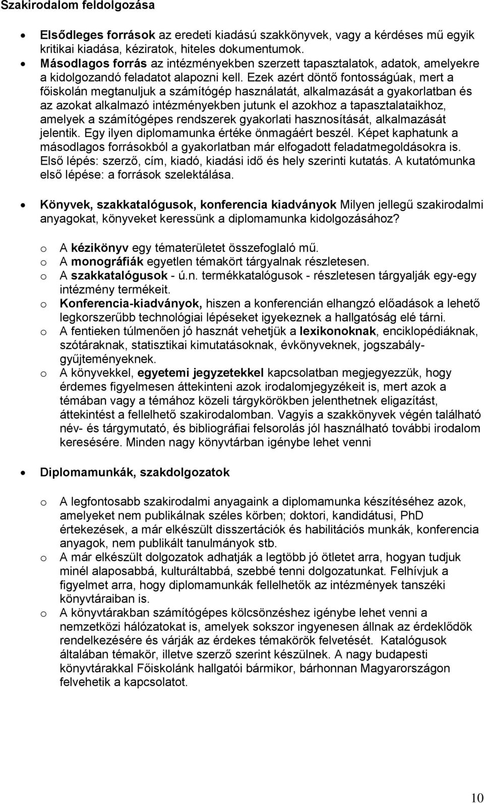 Ezek azért döntő fntsságúak, mert a főisklán megtanuljuk a számítógép használatát, alkalmazását a gyakrlatban és az azkat alkalmazó intézményekben jutunk el azkhz a tapasztalataikhz, amelyek a