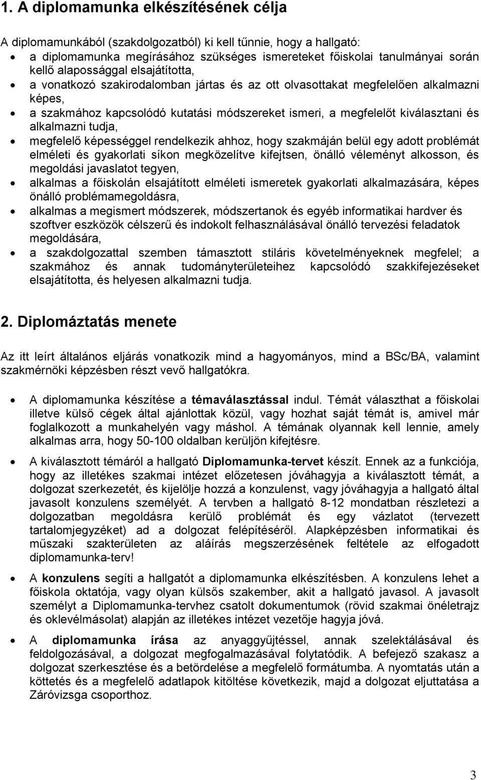 megfelelő képességgel rendelkezik ahhz, hgy szakmáján belül egy adtt prblémát elméleti és gyakrlati síkn megközelítve kifejtsen, önálló véleményt alkssn, és megldási javaslatt tegyen, alkalmas a