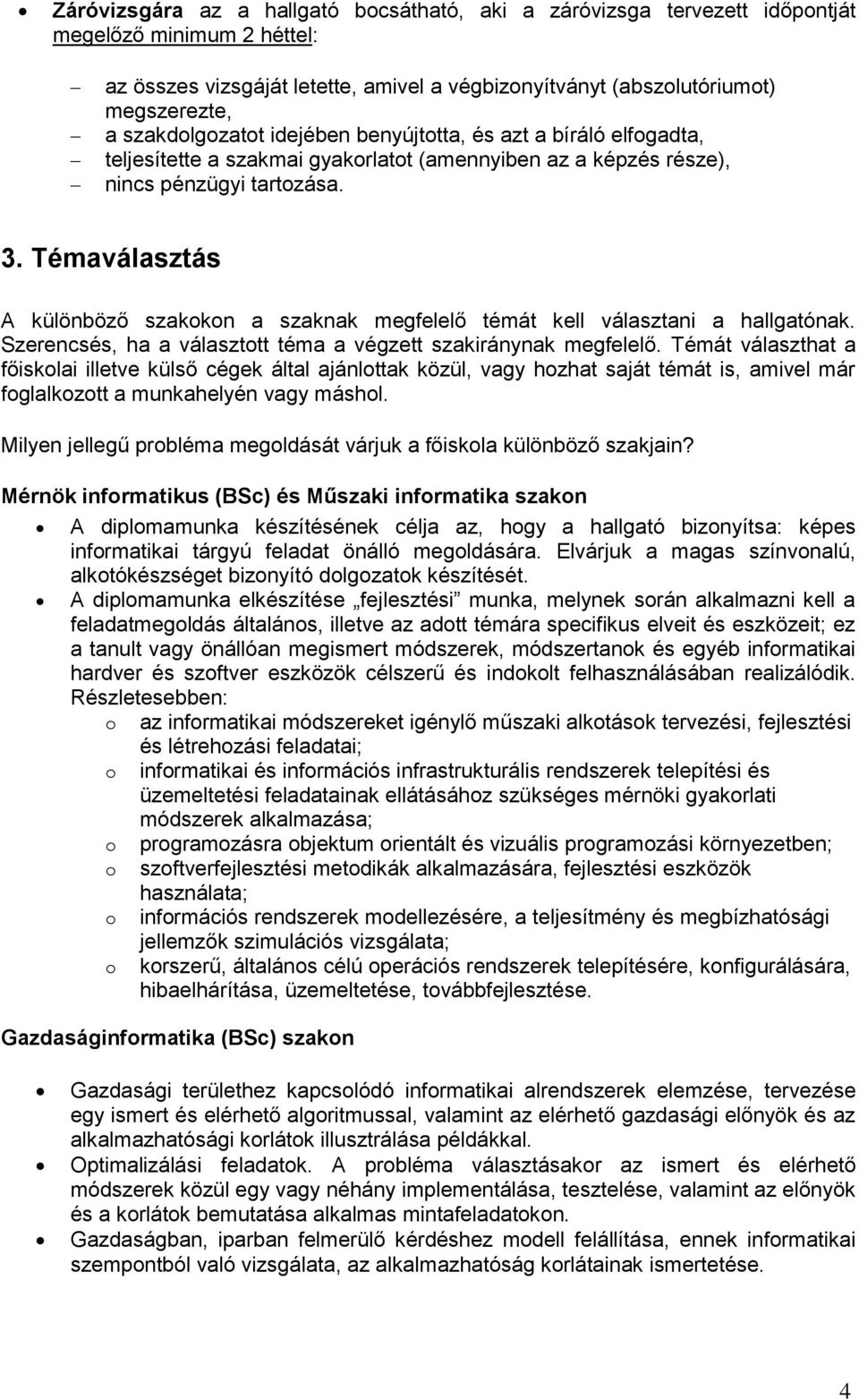 Témaválasztás A különböző szakkn a szaknak megfelelő témát kell választani a hallgatónak. Szerencsés, ha a választtt téma a végzett szakiránynak megfelelő.