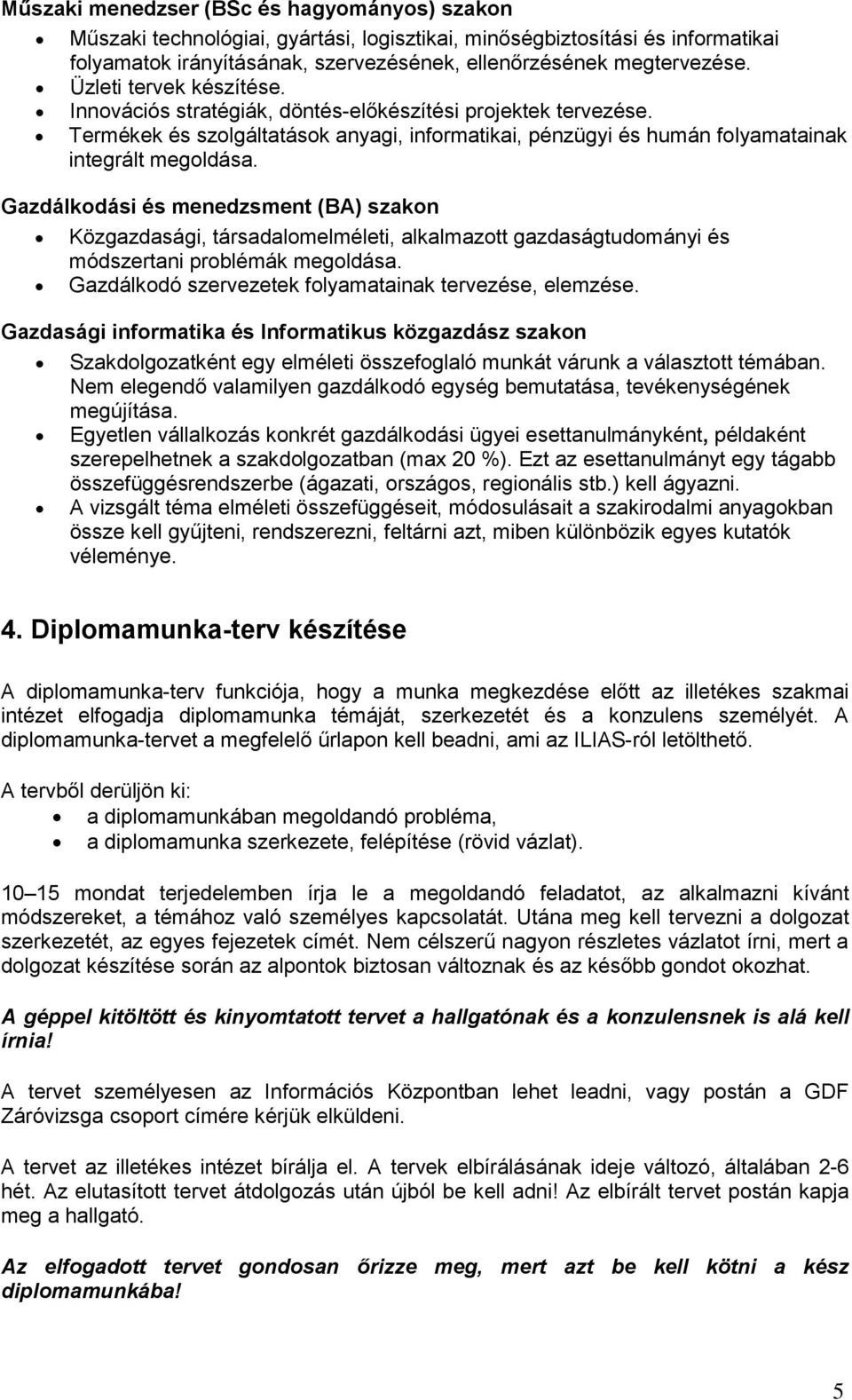 Gazdálkdási és menedzsment (BA) szakn Közgazdasági, társadalmelméleti, alkalmaztt gazdaságtudmányi és módszertani prblémák megldása. Gazdálkdó szervezetek flyamatainak tervezése, elemzése.