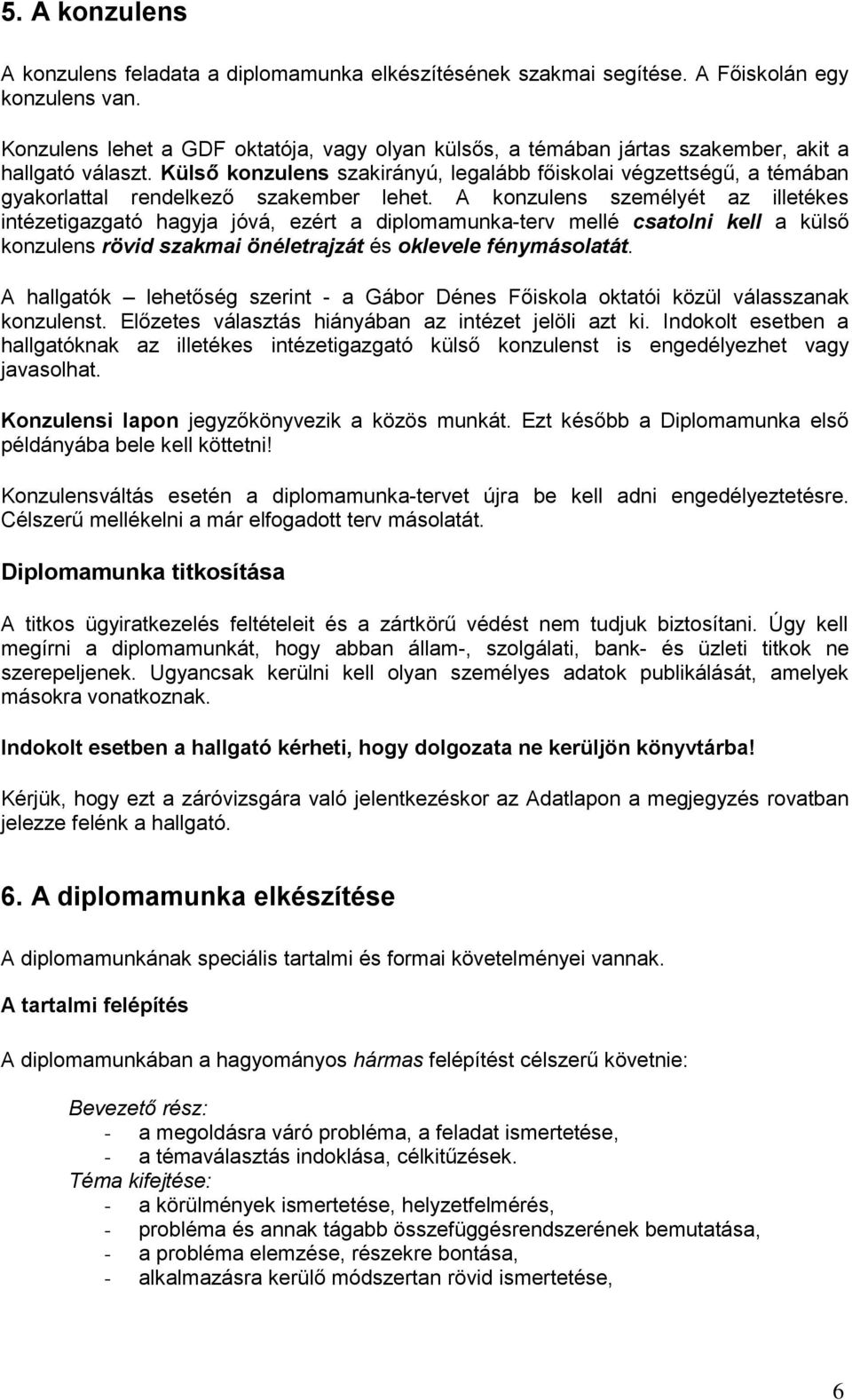 Külső knzulens szakirányú, legalább főisklai végzettségű, a témában gyakrlattal rendelkező szakember lehet.