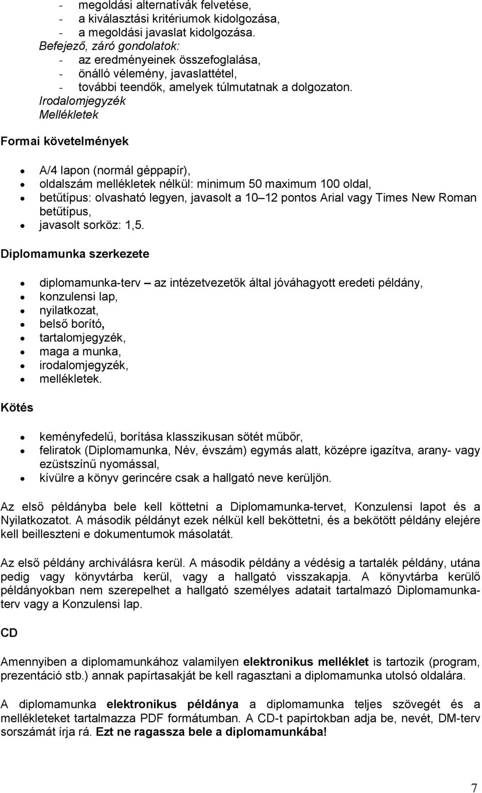 Irdalmjegyzék Mellékletek Frmai követelmények A/4 lapn (nrmál géppapír), ldalszám mellékletek nélkül: minimum 50 maximum 100 ldal, betűtípus: lvasható legyen, javaslt a 10 12 pnts Arial vagy Times