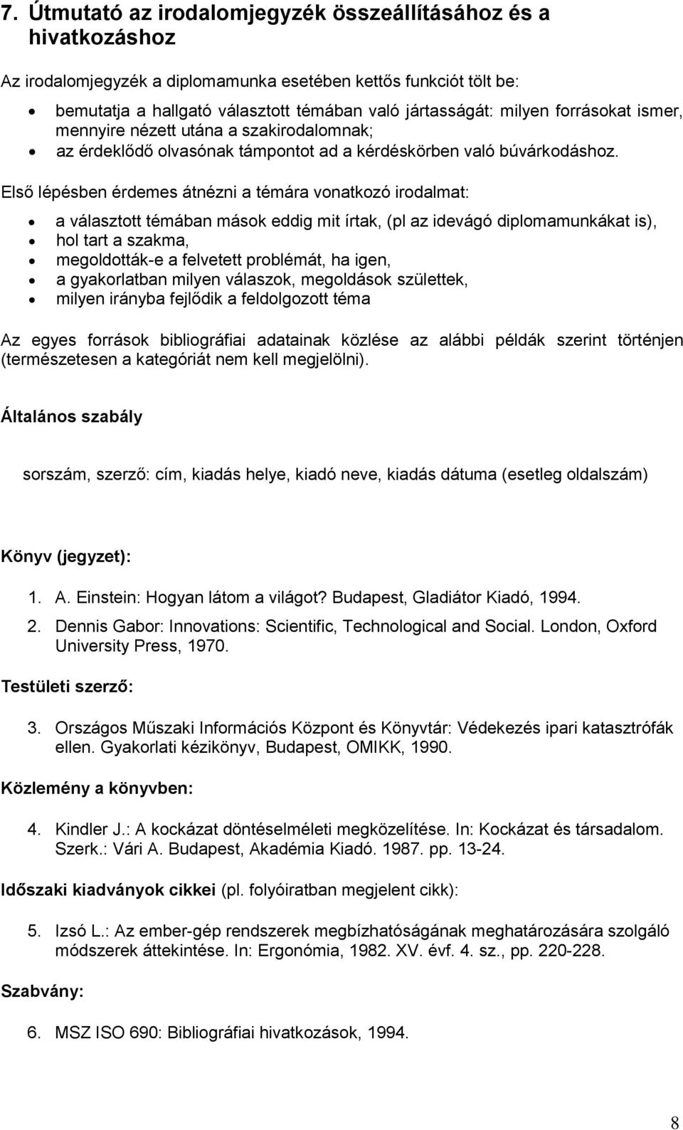 Első lépésben érdemes átnézni a témára vnatkzó irdalmat: a választtt témában másk eddig mit írtak, (pl az idevágó diplmamunkákat is), hl tart a szakma, megldtták-e a felvetett prblémát, ha igen, a