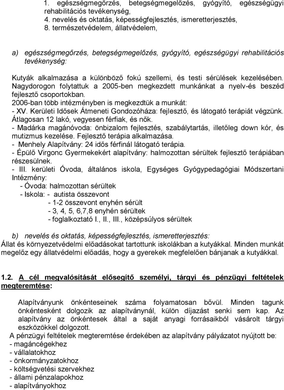 Nagydorogon folytattuk a 2005-ben megkezdett munkánkat a nyelv-és beszéd fejlesztő csoportokban. 2006-ban több intézményben is megkezdtük a munkát: - XV.