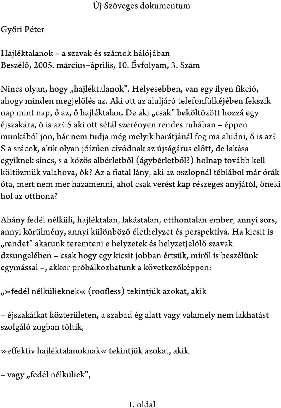 S aki ott sétál szerényen rendes ruhában éppen munkából jön, bár nem tudja még melyik barátjánál fog ma aludni, ő is az?