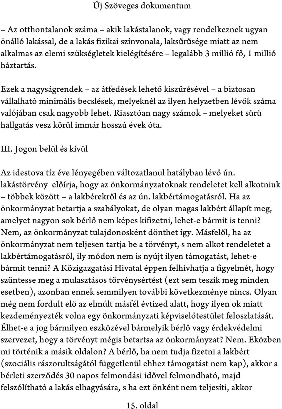 Riasztóan nagy számok melyeket sűrű hallgatás vesz körül immár hosszú évek óta. III. Jogon belül és kívül Az idestova tíz éve lényegében változatlanul hatályban lévő ún.